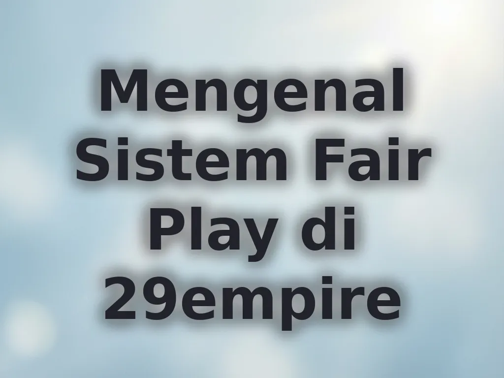 Mengenal Sistem Fair Play di 29empire