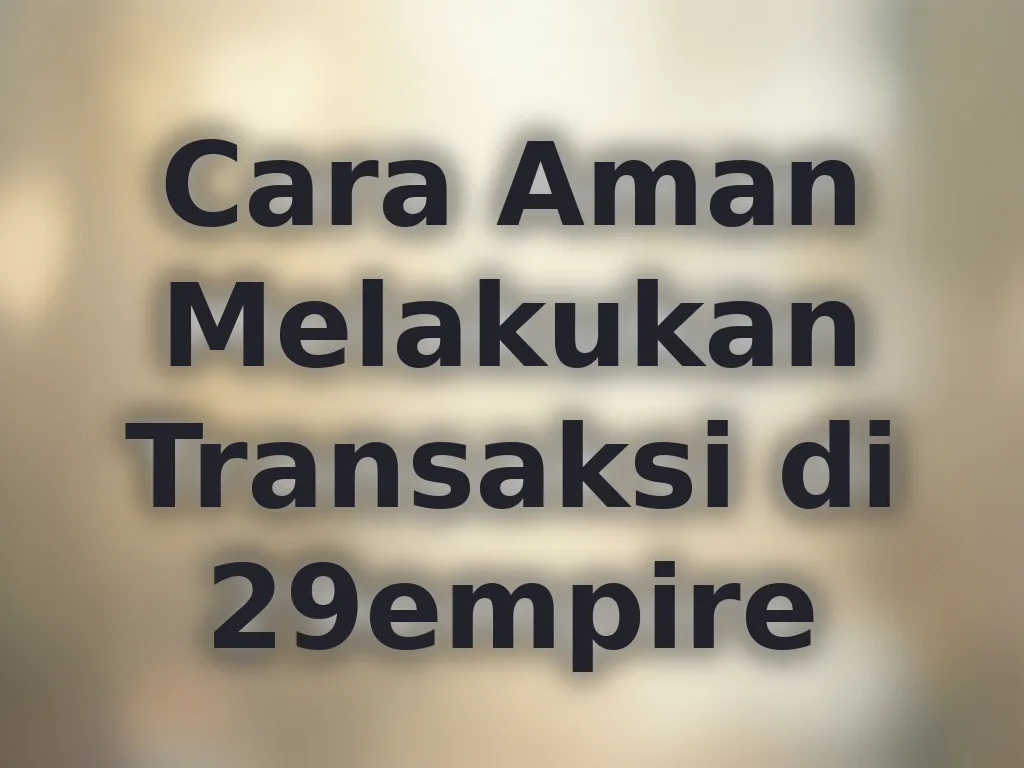 Cara Aman Melakukan Transaksi di 29empire