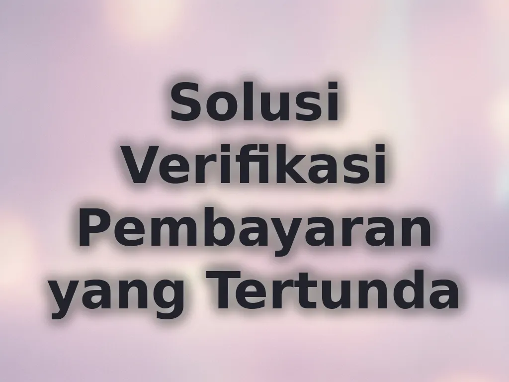 Solusi Verifikasi Pembayaran yang Tertunda
